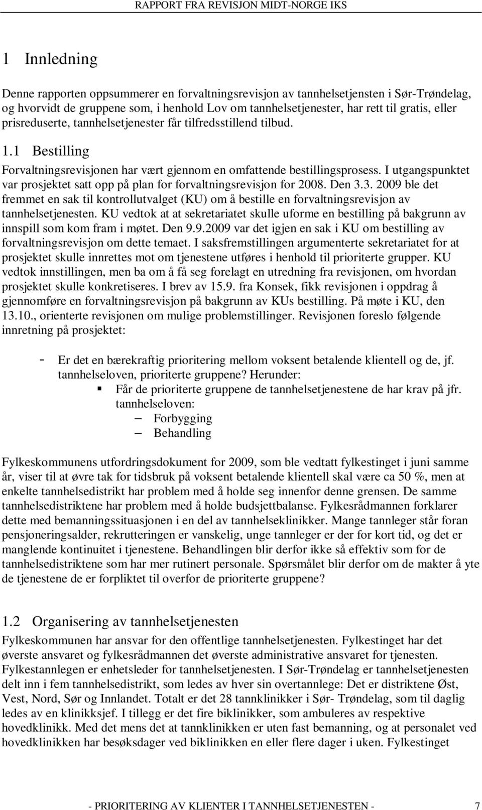 I utgangspunktet var prosjektet satt opp på plan for forvaltningsrevisjon for 2008. Den 3.