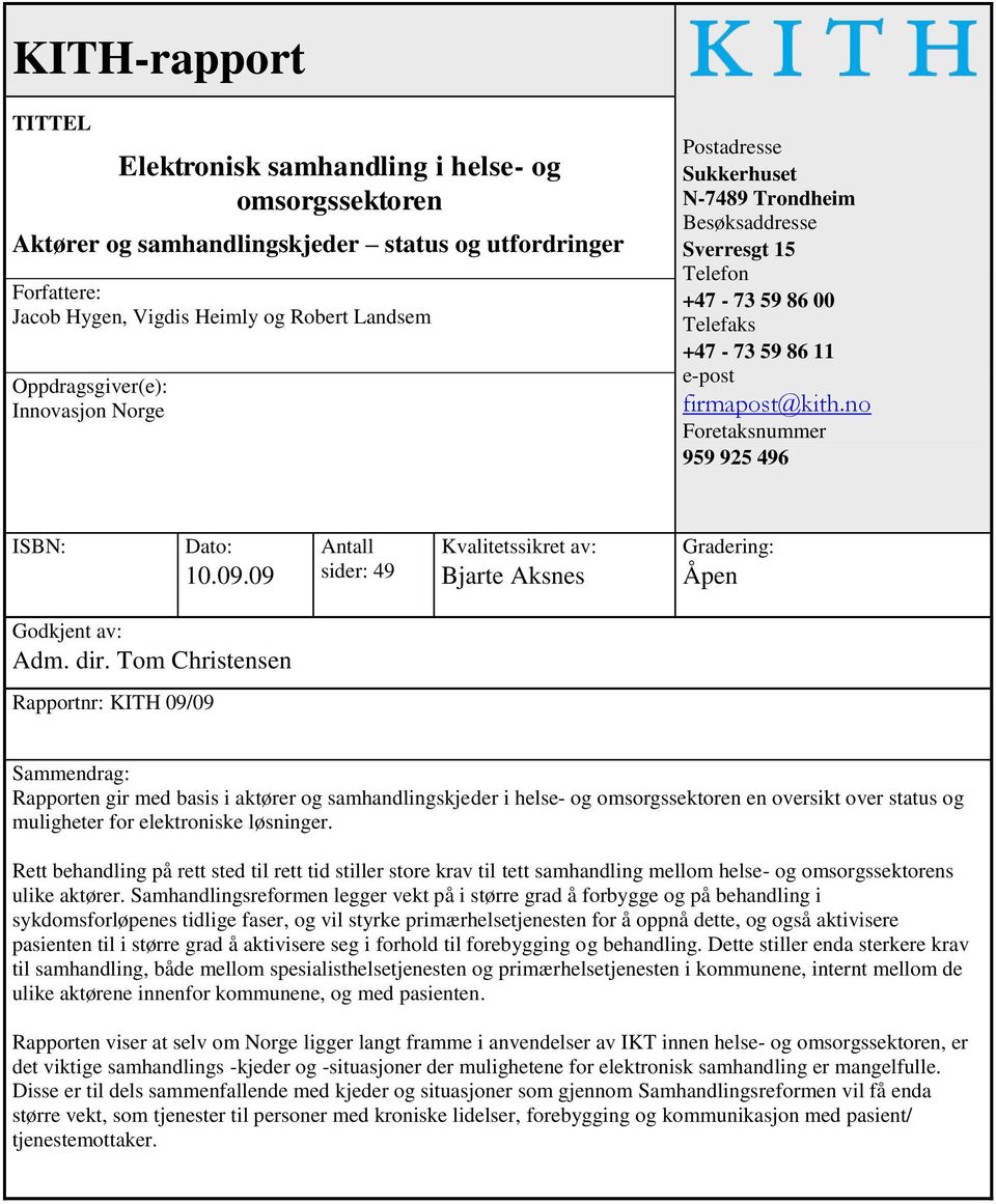 no Foretaksnummer 959 925 496 ISBN: Dato: 10.09.09 Antall sider: 49 Kvalitetssikret av: Bjarte Aksnes Gradering: Åpen Godkjent av: Adm. dir.