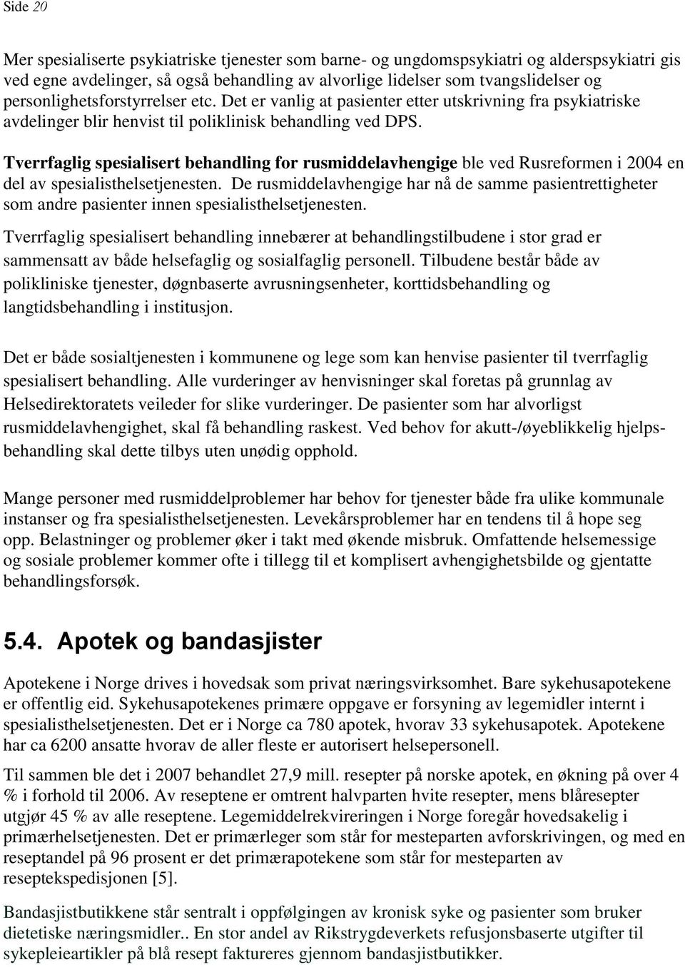 Tverrfaglig spesialisert behandling for rusmiddelavhengige ble ved Rusreformen i 2004 en del av spesialisthelsetjenesten.