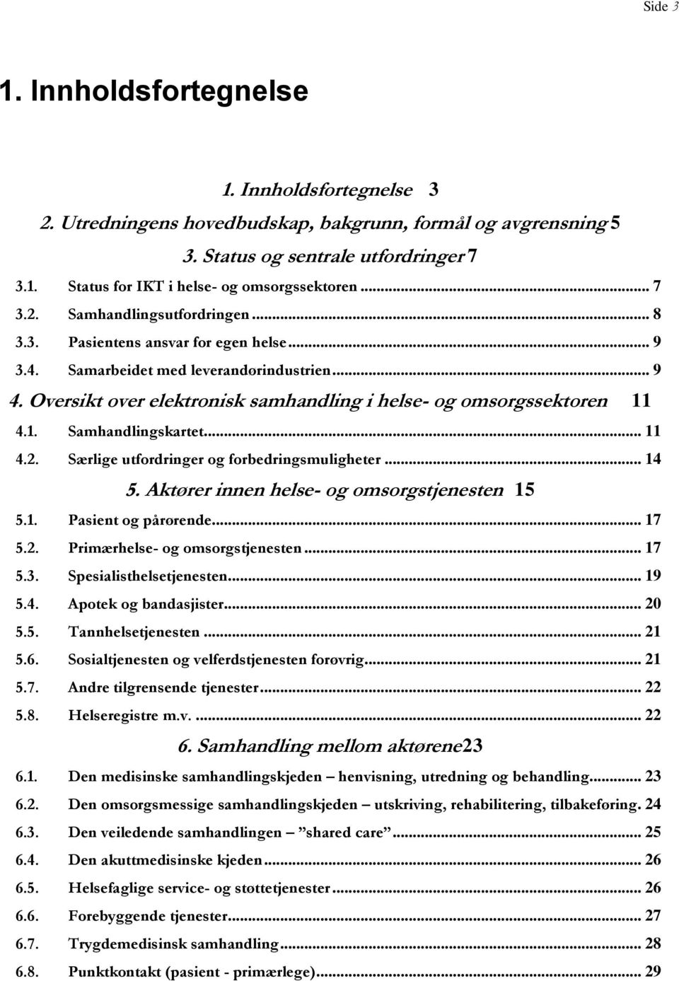 Oversikt over elektronisk samhandling i helse- og omsorgssektoren 11 4.1. Samhandlingskartet... 11 4.2. Særlige utfordringer og forbedringsmuligheter... 14 5.