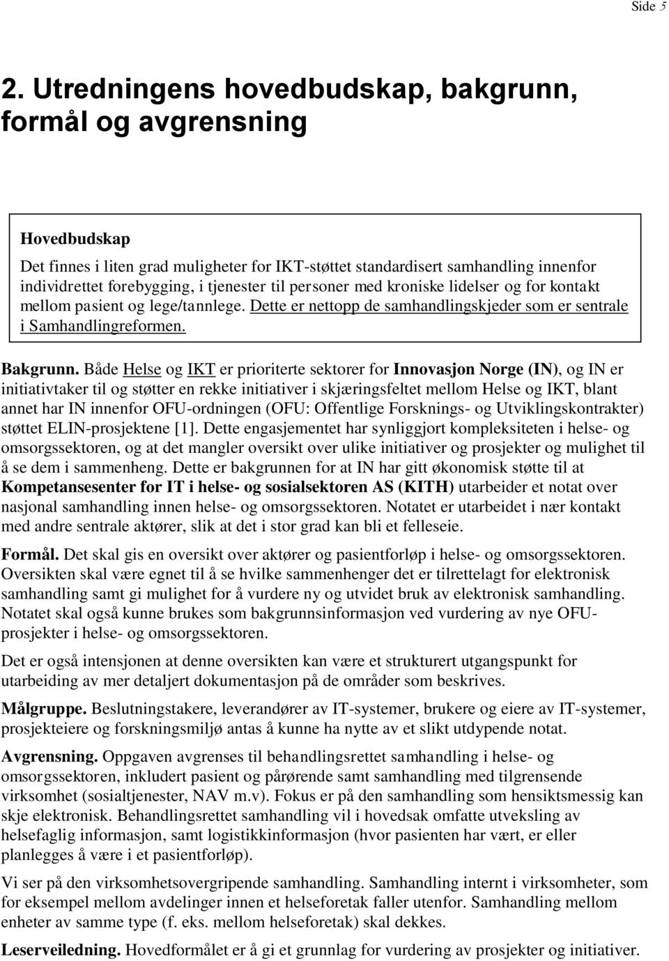 til personer med kroniske lidelser og for kontakt mellom pasient og lege/tannlege. Dette er nettopp de samhandlingskjeder som er sentrale i Samhandlingreformen. Bakgrunn.