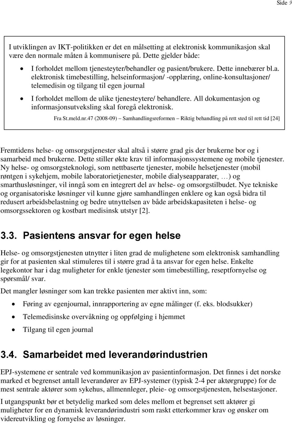 dler og pasient/brukere. Dette innebærer bl.a. elektronisk timebestilling, helseinformasjon/ -opplæring, online-konsultasjoner/ telemedisin og tilgang til egen journal I forholdet mellom de ulike tjenesteytere/ behandlere.