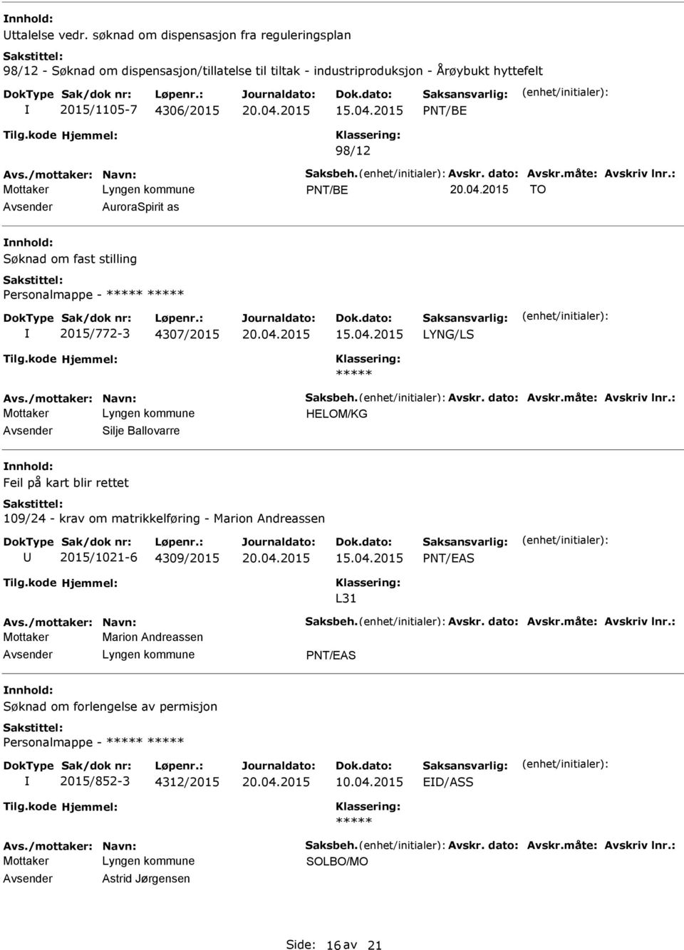 /mottaker: Navn: Saksbeh. Avskr. dato: Avskr.måte: Avskriv lnr.: HELOM/KG Silje Ballovarre Feil på kart blir rettet 109/24 - krav om matrikkelføring - Marion Andreassen 2015/1021-6 4309/2015 15.04.