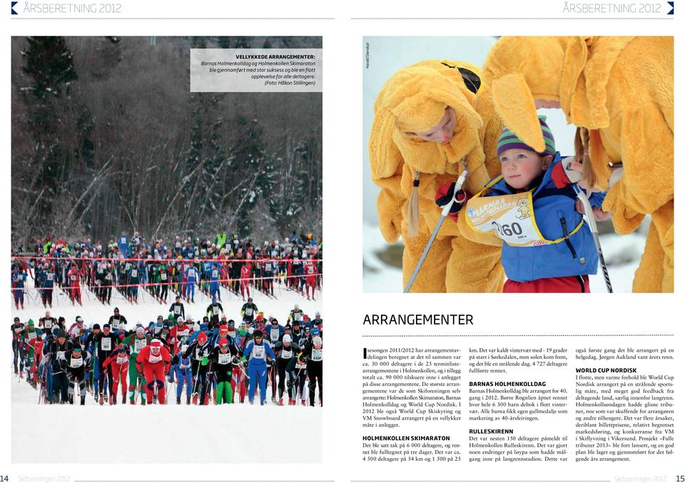 30 000 deltagere i de 23 terminlistearrangementene i Holmenkollen, og i tillegg totalt ca. 90 000 tilskuere inne i anlegget på disse arrangementene.