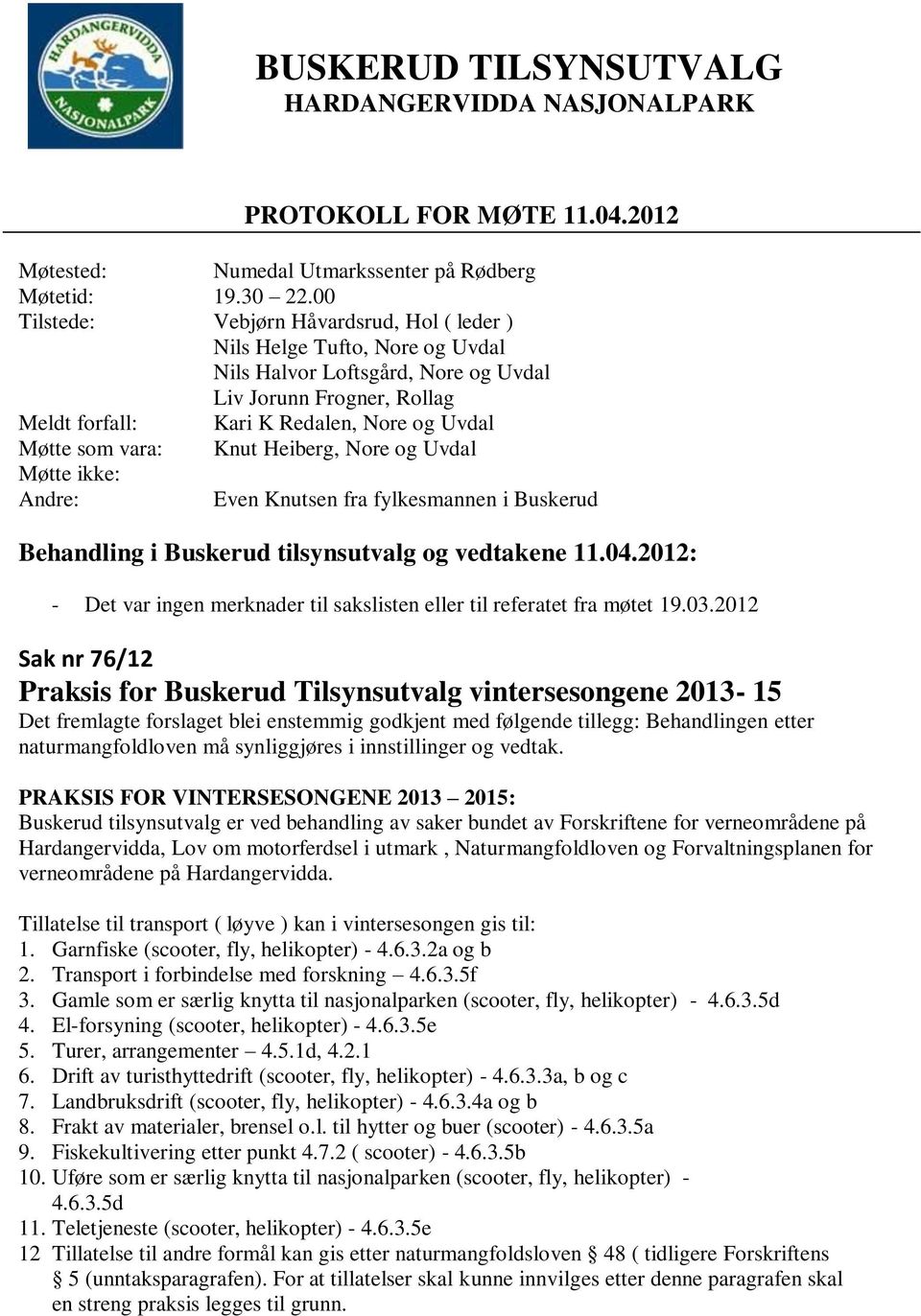 vara: Knut Heiberg, Nore og Uvdal Møtte ikke: Andre: Even Knutsen fra fylkesmannen i Buskerud Behandling i Buskerud tilsynsutvalg og vedtakene 11.04.