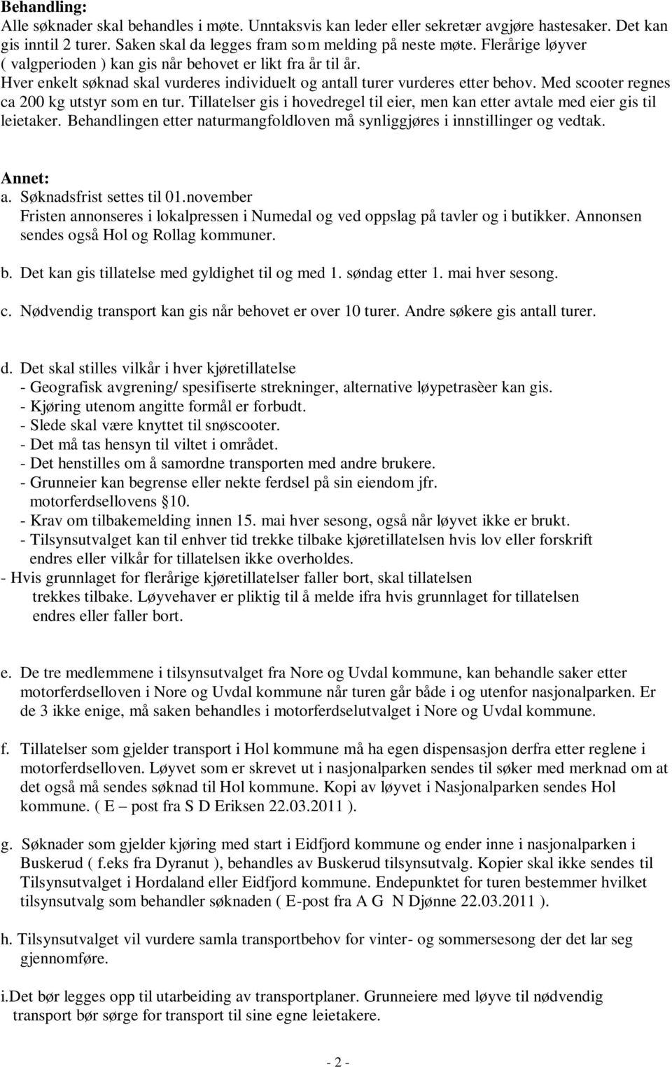 Med scooter regnes ca 200 kg utstyr som en tur. Tillatelser gis i hovedregel til eier, men kan etter avtale med eier gis til leietaker.