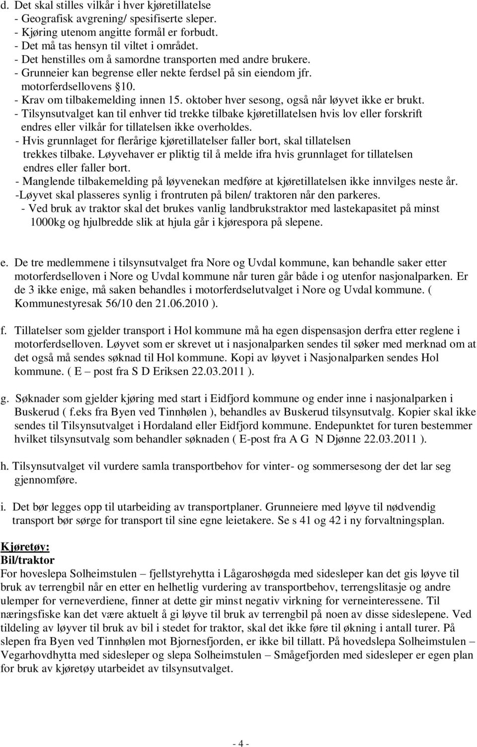 oktober hver sesong, også når løyvet ikke er brukt. - Tilsynsutvalget kan til enhver tid trekke tilbake kjøretillatelsen hvis lov eller forskrift endres eller vilkår for tillatelsen ikke overholdes.