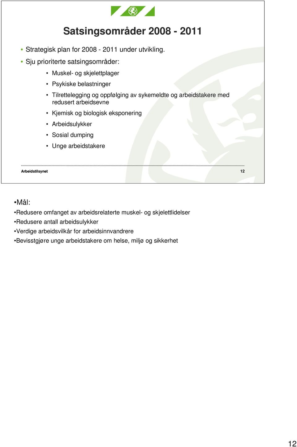 arbeidstakere med redusert arbeidsevne Kjemisk og biologisk eksponering Arbeidsulykker Sosial dumping Unge arbeidstakere 12 Mål: