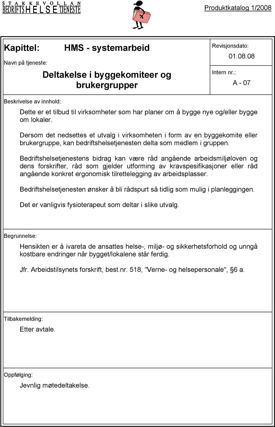 Bedriftshelsetjenestens bidrag kan være råd angående arbeidsmiljøloven og dens forskrifter, råd som gjelder utforming av kravspesifikasjoner eller råd angående konkret ergonomisk tilrettelegging av