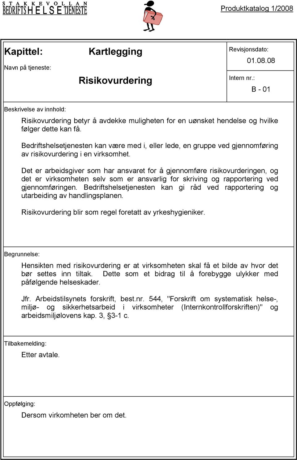 Det er arbeidsgiver som har ansvaret for å gjennomføre risikovurderingen, og det er virksomheten selv som er ansvarlig for skriving og rapportering ved gjennomføringen.