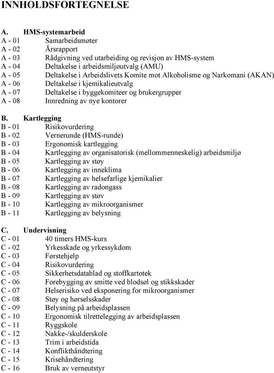 Komite mot Alkoholisme og Narkomani (AKAN) A - 06 Deltakelse i kjemikalieutvalg A - 07 Deltakelse i byggekomiteer og brukergrupper A - 08 Innredning av nye kontorer B.