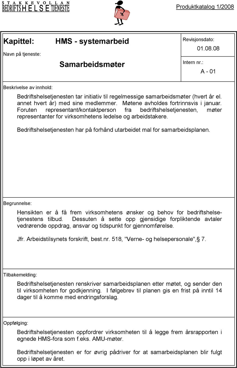 Bedriftshelsetjenesten har på forhånd utarbeidet mal for samarbeidsplanen. Hensikten er å få frem virksomhetens ønsker og behov for bedriftshelsetjenestens tilbud.