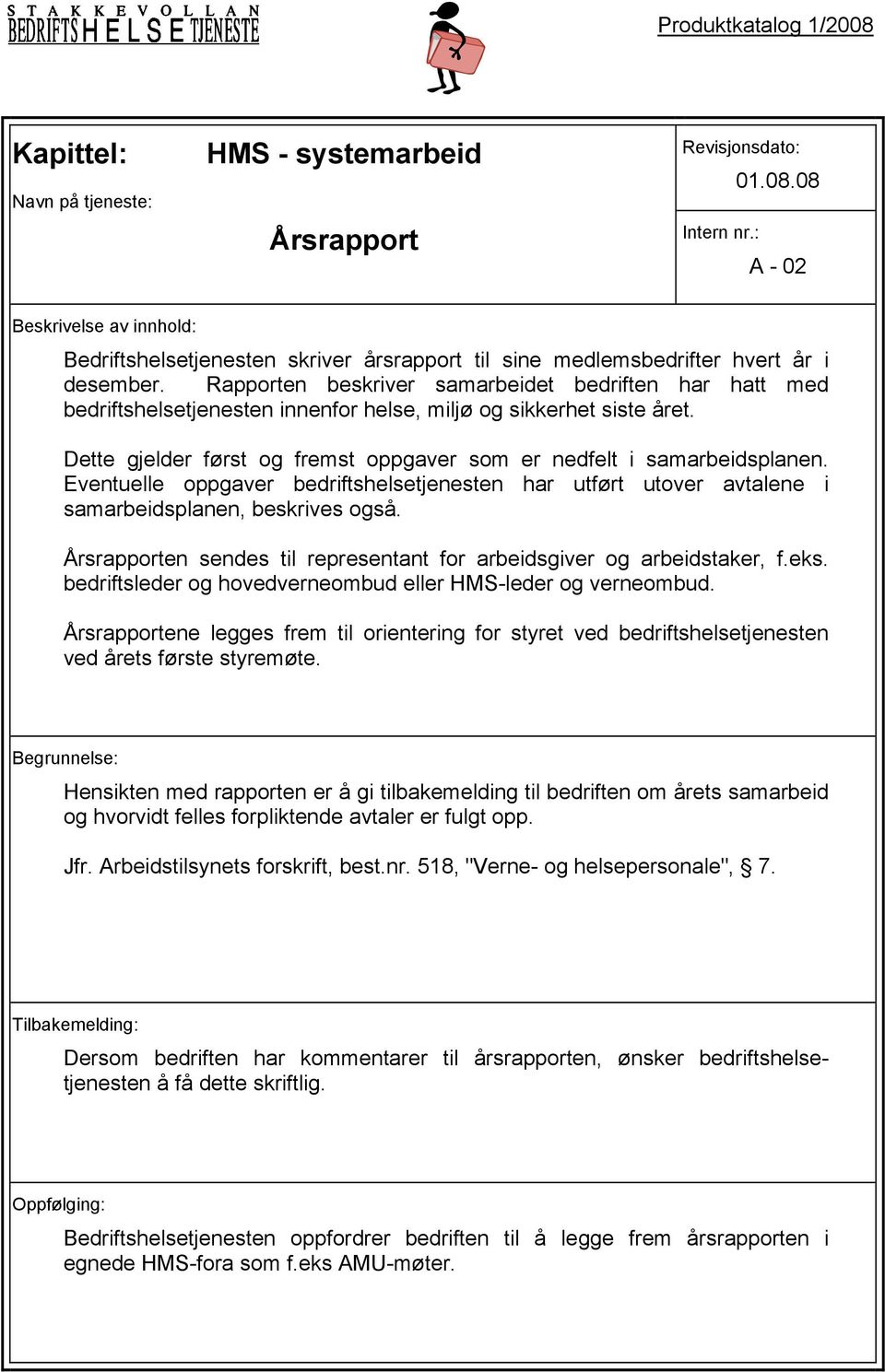 Eventuelle oppgaver bedriftshelsetjenesten har utført utover avtalene i samarbeidsplanen, beskrives også. Årsrapporten sendes til representant for arbeidsgiver og arbeidstaker, f.eks.