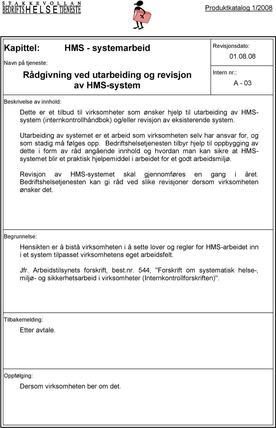 Bedriftshelsetjenesten tilbyr hjelp til oppbygging av dette i form av råd angående innhold og hvordan man kan sikre at HMSsystemet blir et praktisk hjelpemiddel i arbeidet for et godt arbeidsmiljø.