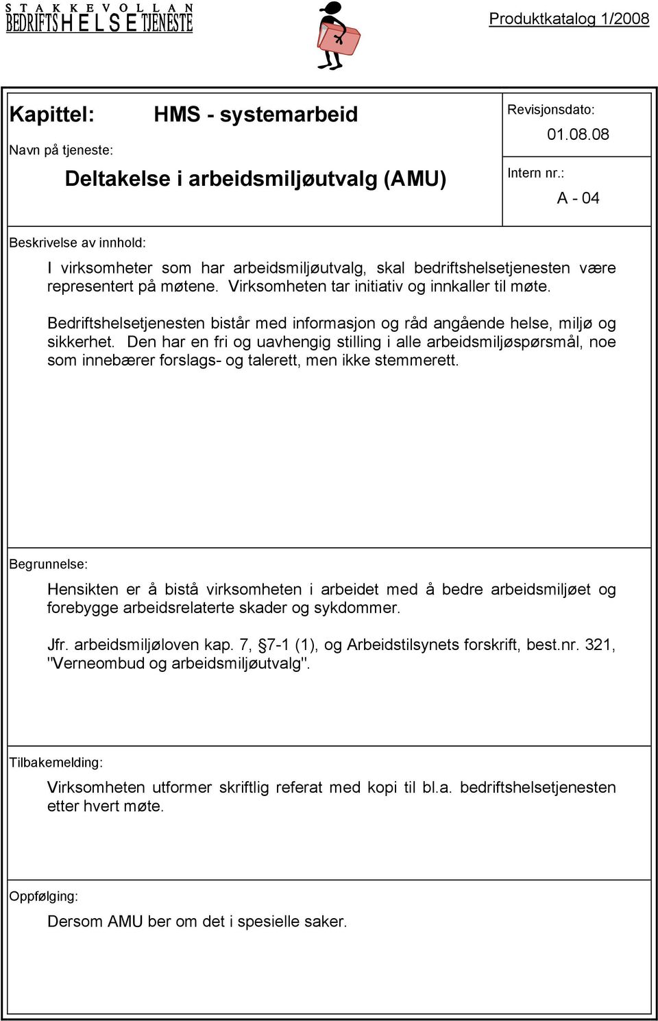 Den har en fri og uavhengig stilling i alle arbeidsmiljøspørsmål, noe som innebærer forslags- og talerett, men ikke stemmerett.