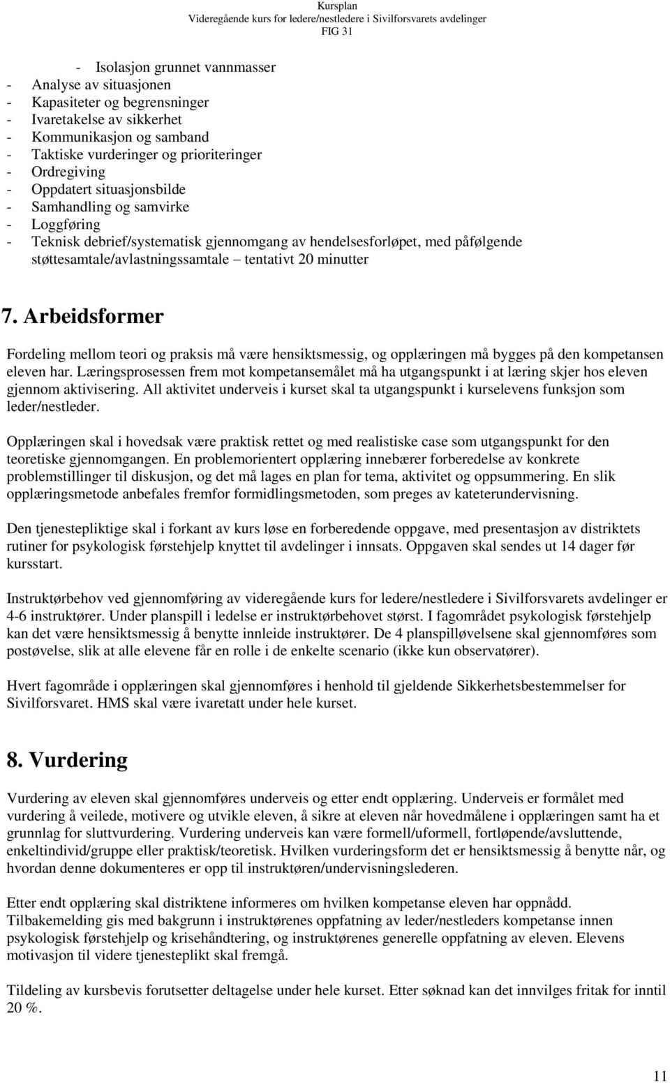 7. Arbeidsformer Fordeling mellom teori og praksis må være hensiktsmessig, og opplæringen må bygges på den kompetansen eleven har.