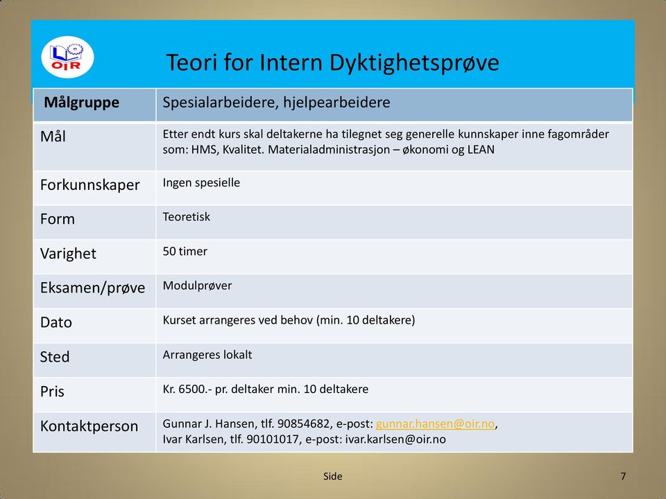 Materialadministrasjon økonomi og LEAN Ingen spesielle Teoretisk 50 timer Modulprøver Kurset
