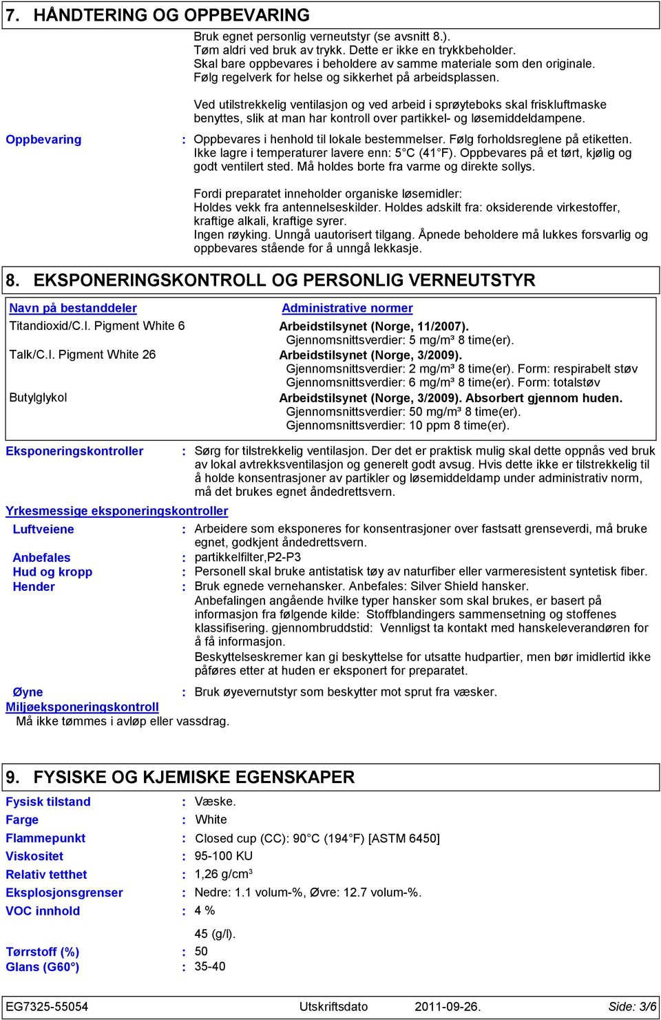 Oppbevaring Ved utilstrekkelig ventilasjon og ved arbeid i sprøyteboks skal friskluftmaske benyttes, slik at man har kontroll over partikkel- og løsemiddeldampene.