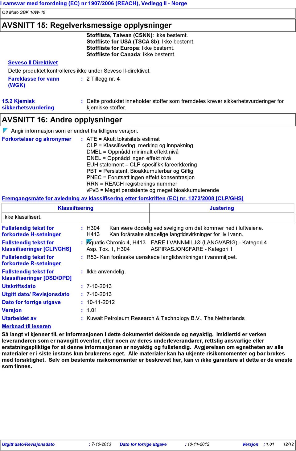 Dette produktet kontrolleres ikke under Seveso IIdirektivet. Fareklasse for vann 2 Tillegg nr.