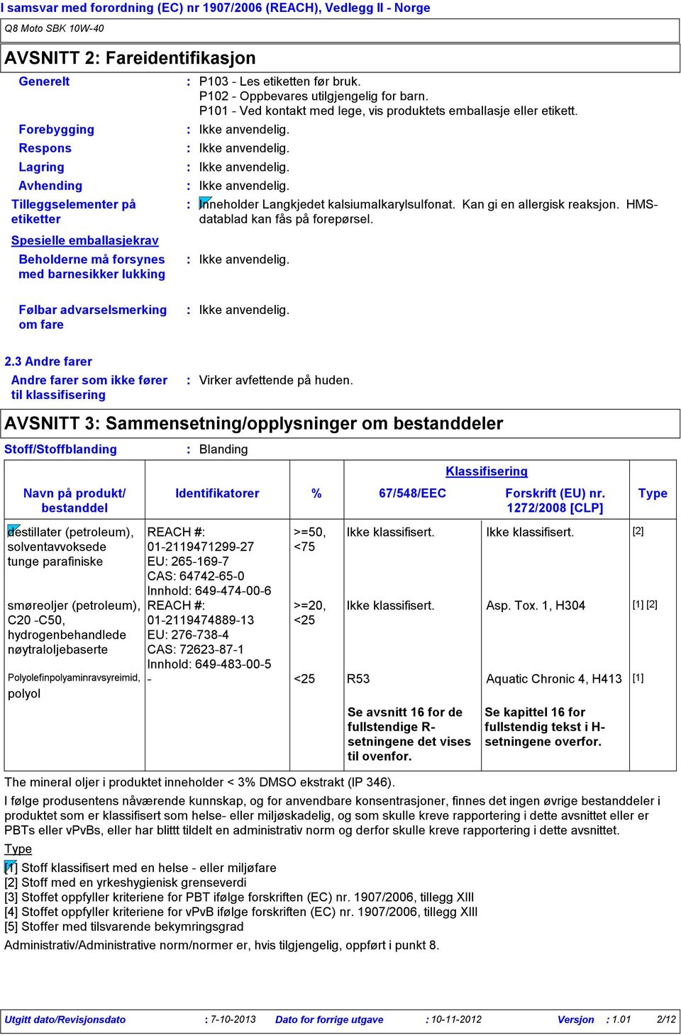 P101 Ved kontakt med lege, vis produktets emballasje eller etikett. Inneholder Langkjedet kalsiumalkarylsulfonat. Kan gi en allergisk reaksjon. HMSdatablad kan fås på forepørsel.