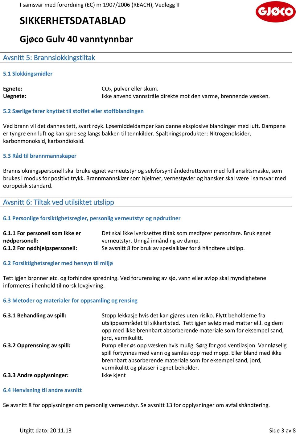 5.3 Råd til brannmannskaper Brannslokningspersonell skal bruke egnet verneutstyr og selvforsynt åndedrettsvern med full ansiktsmaske, som brukes i modus for positivt trykk.