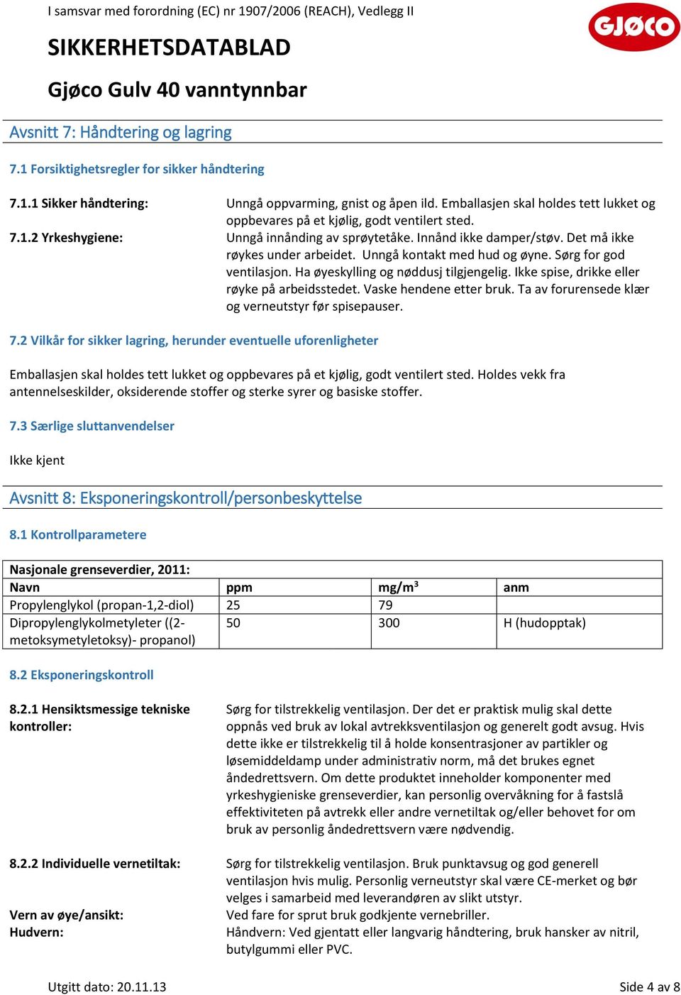 Unngå kontakt med hud og øyne. Sørg for god ventilasjon. Ha øyeskylling og nøddusj tilgjengelig. Ikke spise, drikke eller røyke på arbeidsstedet. Vaske hendene etter bruk.