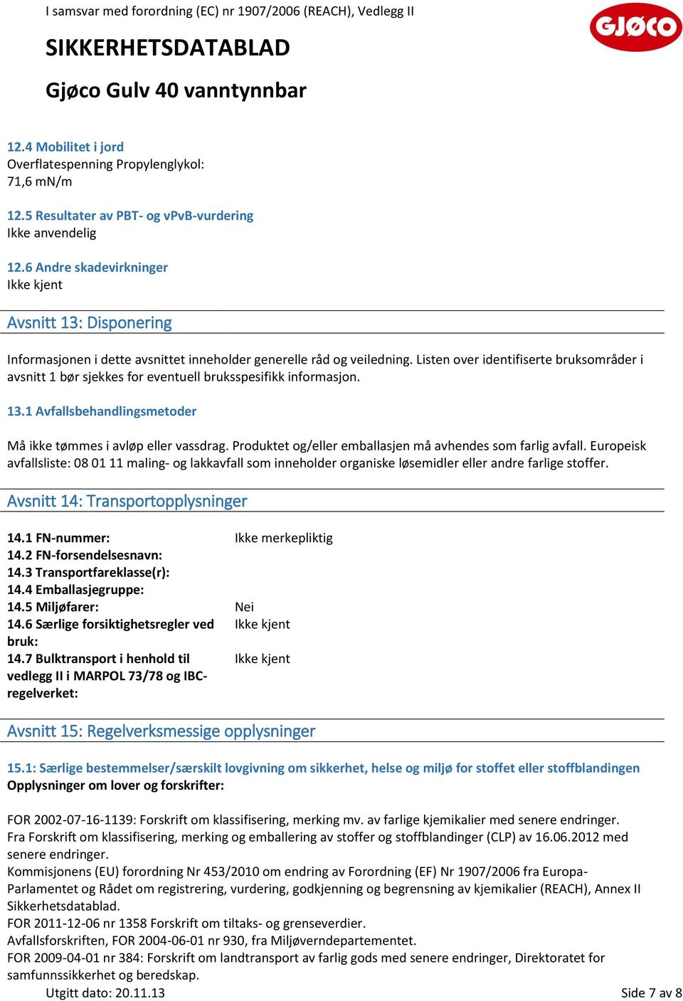 Listen over identifiserte bruksområder i avsnitt 1 bør sjekkes for eventuell bruksspesifikk informasjon. 13.1 Avfallsbehandlingsmetoder Må ikke tømmes i avløp eller vassdrag.