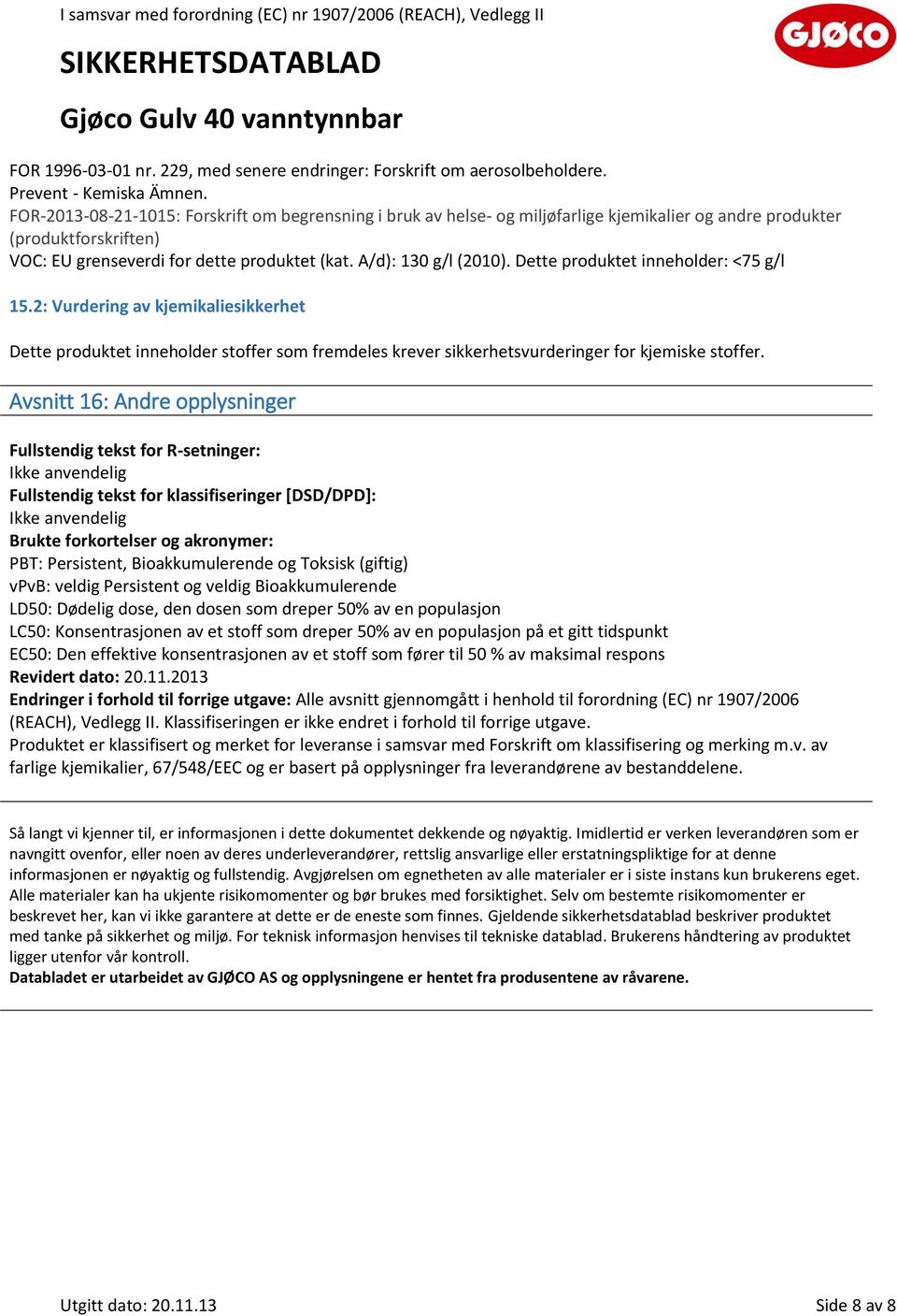 Dette produktet inneholder: <75 g/l 15.2: Vurdering av kjemikaliesikkerhet Dette produktet inneholder stoffer som fremdeles krever sikkerhetsvurderinger for kjemiske stoffer.