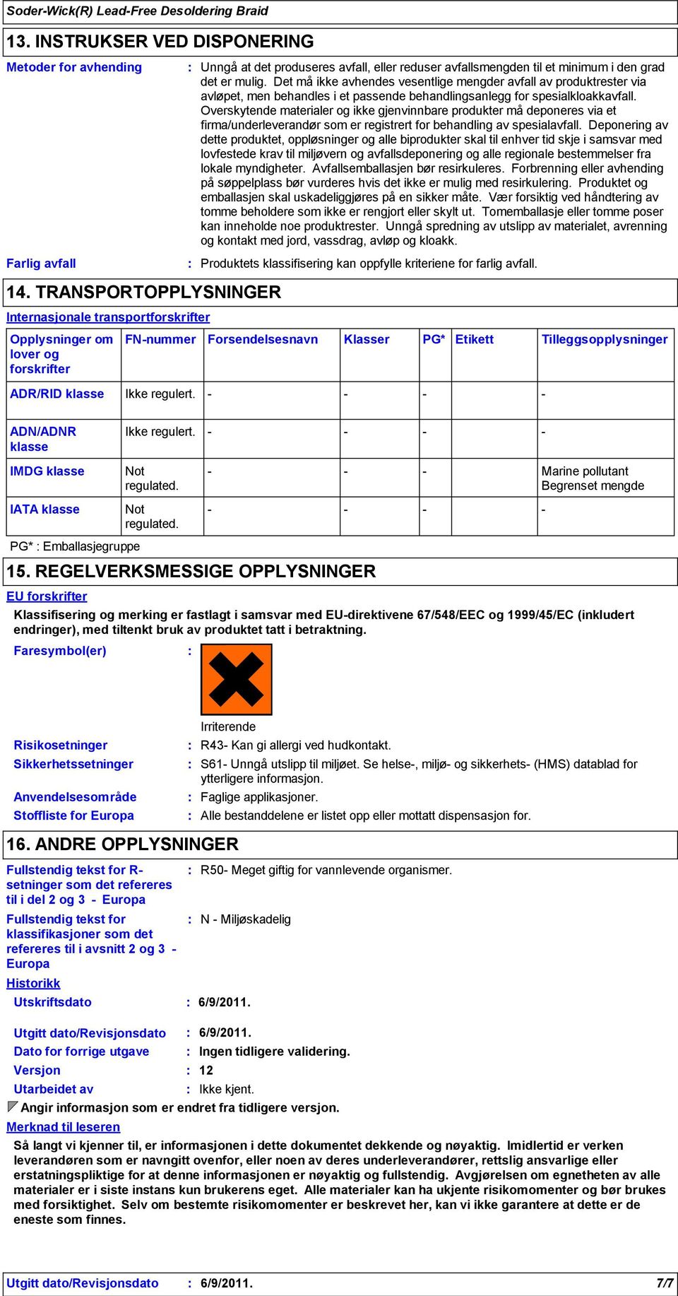 det er mulig. Det må ikke avhendes vesentlige mengder avfall av produktrester via avløpet, men behandles i et passende behandlingsanlegg for spesialkloakkavfall.