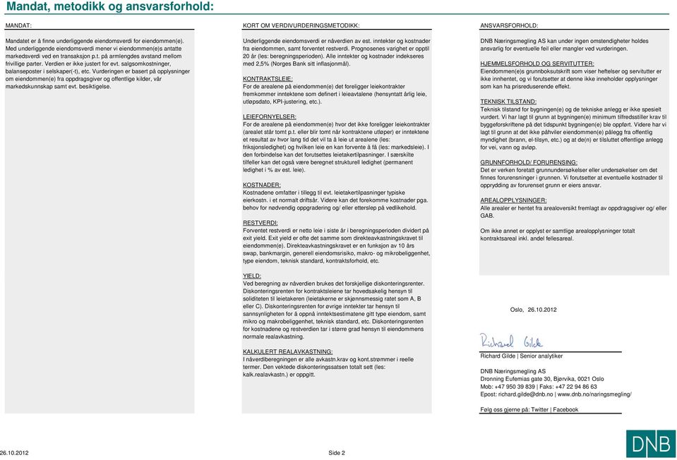 salgsomkostninger, balanseposter i selskaper(-t), etc. Vurderingen er basert på opplysninger om eiendommen(e) fra oppdragsgiver og offentlige kilder, vår markedskunnskap samt evt. besiktigelse.