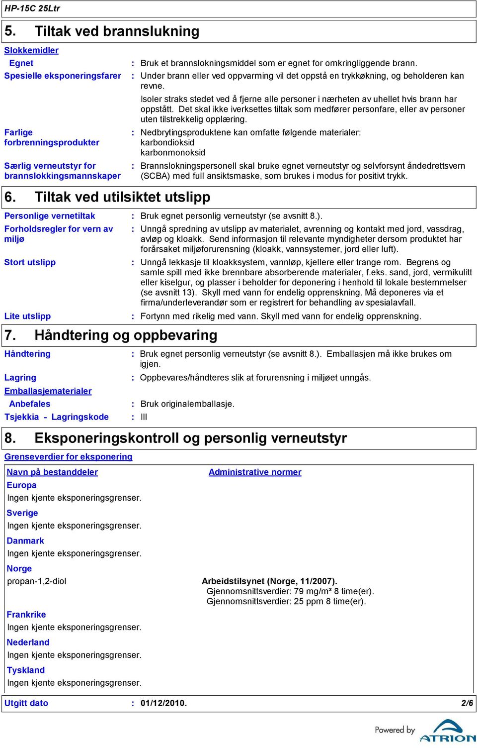 Isoler straks stedet ved å fjerne alle personer i nærheten av uhellet hvis brann har oppstått. Det skal ikke iverksettes tiltak som medfører personfare, eller av personer uten tilstrekkelig opplæring.