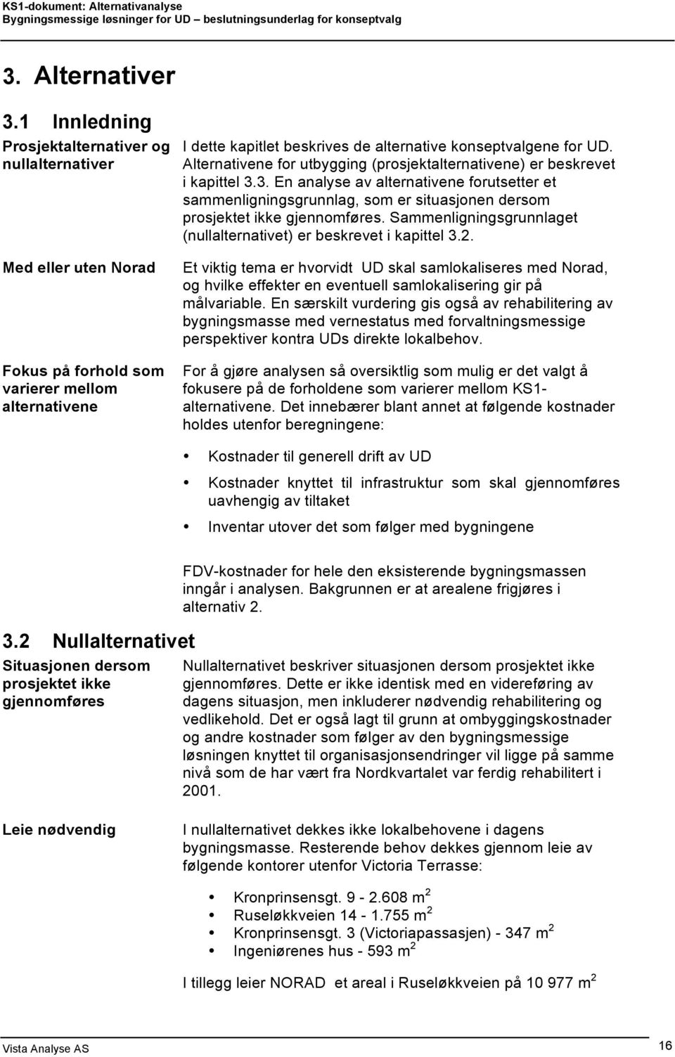 Alternativene for utbygging (prosjektalternativene) er beskrevet i kapittel 3.