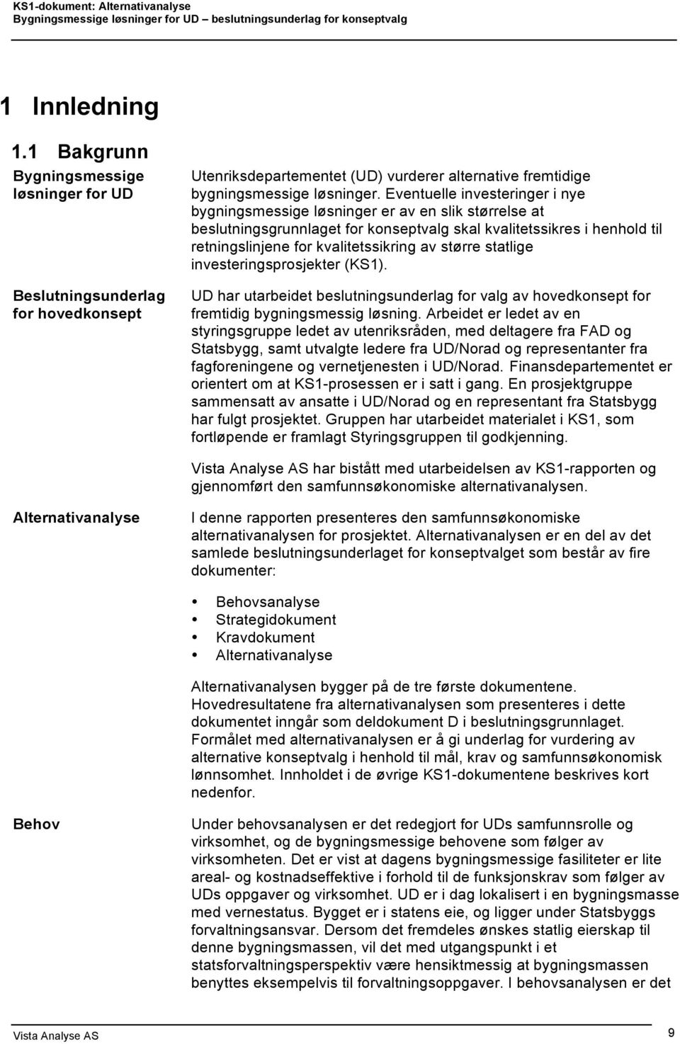 større statlige investeringsprosjekter (KS1). UD har utarbeidet beslutningsunderlag for valg av hovedkonsept for fremtidig bygningsmessig løsning.