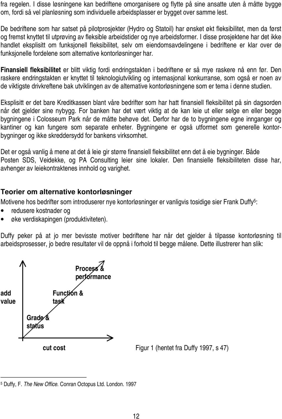 I disse prosjektene har det ikke handlet eksplisitt om funksjonell fleksibilitet, selv om eiendomsavdelingene i bedriftene er klar over de funksjonelle fordelene som alternative kontorløsninger har.