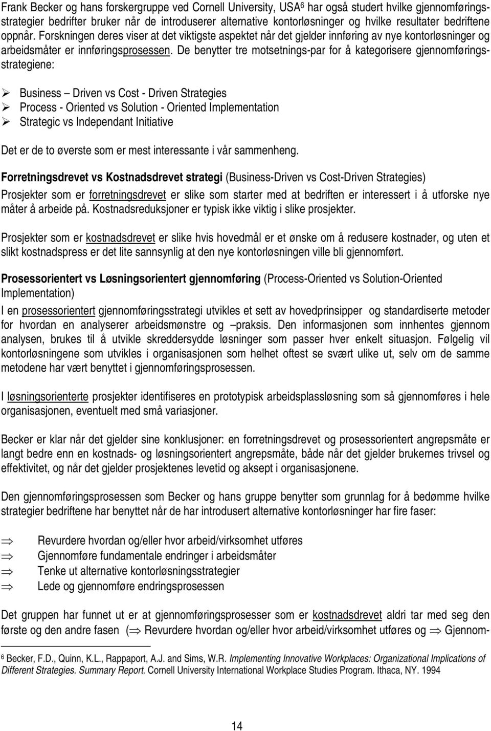 De benytter tre motsetnings-par for å kategorisere gjennomføringsstrategiene: Business Driven vs Cost - Driven Strategies Process - Oriented vs Solution - Oriented Implementation Strategic vs