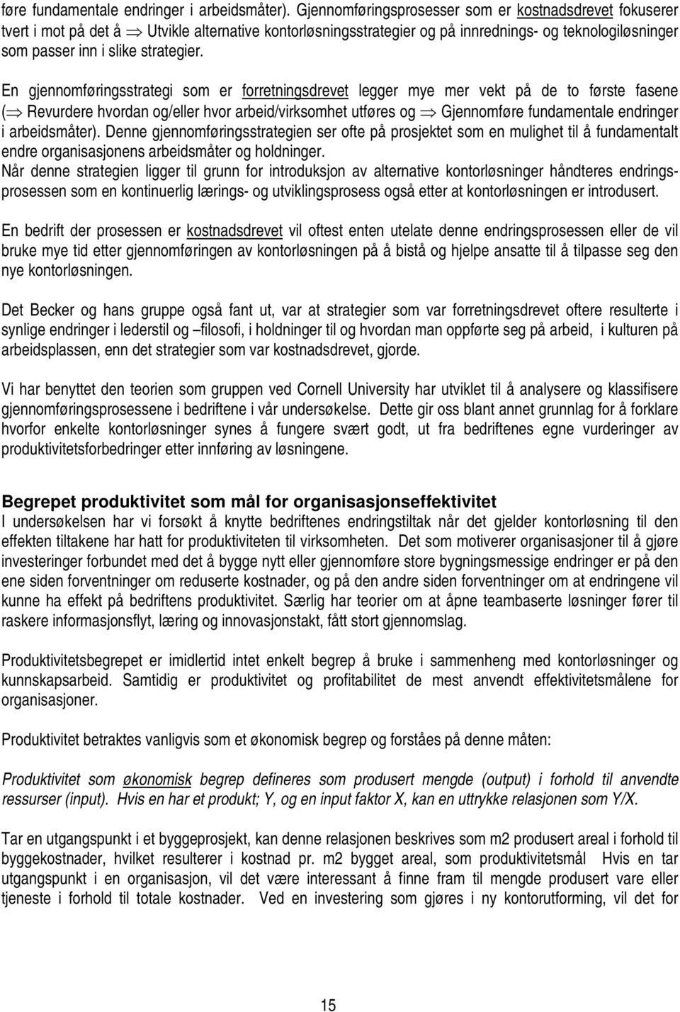 En gjennomføringsstrategi som er forretningsdrevet legger mye mer vekt på de to første fasene ( Revurdere hvordan og/eller hvor arbeid/virksomhet utføres og Gjennom Denne gjennomføringsstrategien ser