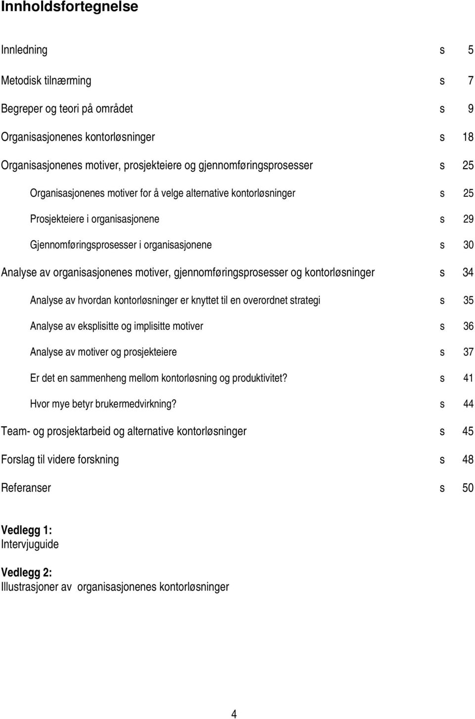 gjennomføringsprosesser og kontorløsninger s 34 Analyse av hvordan kontorløsninger er knyttet til en overordnet strategi s 35 Analyse av eksplisitte og implisitte motiver s 36 Analyse av motiver og