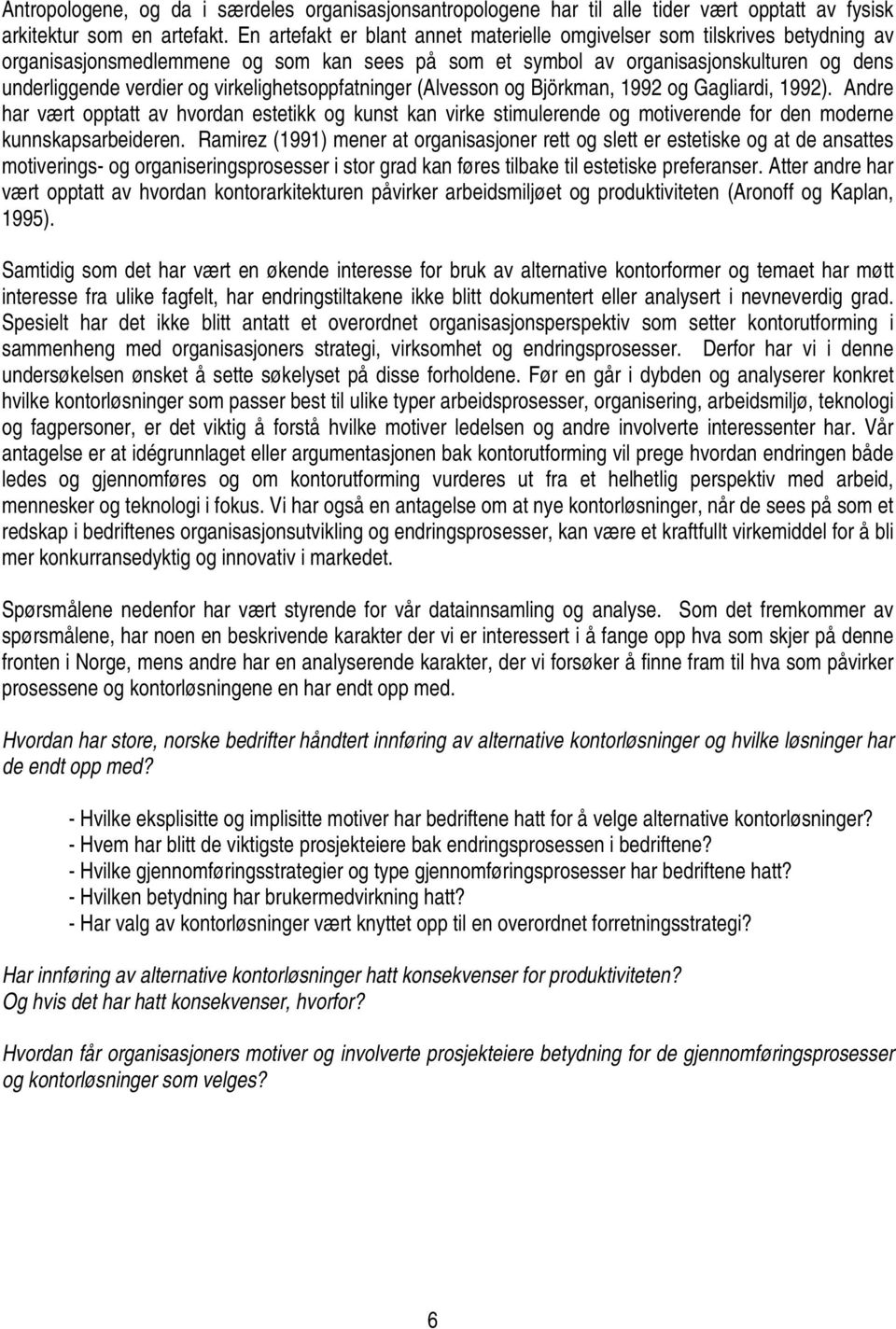 virkelighetsoppfatninger (Alvesson og Björkman, 1992 og Gagliardi, 1992). Andre har vært opptatt av hvordan estetikk og kunst kan virke stimulerende og motiverende for den moderne kunnskapsarbeideren.