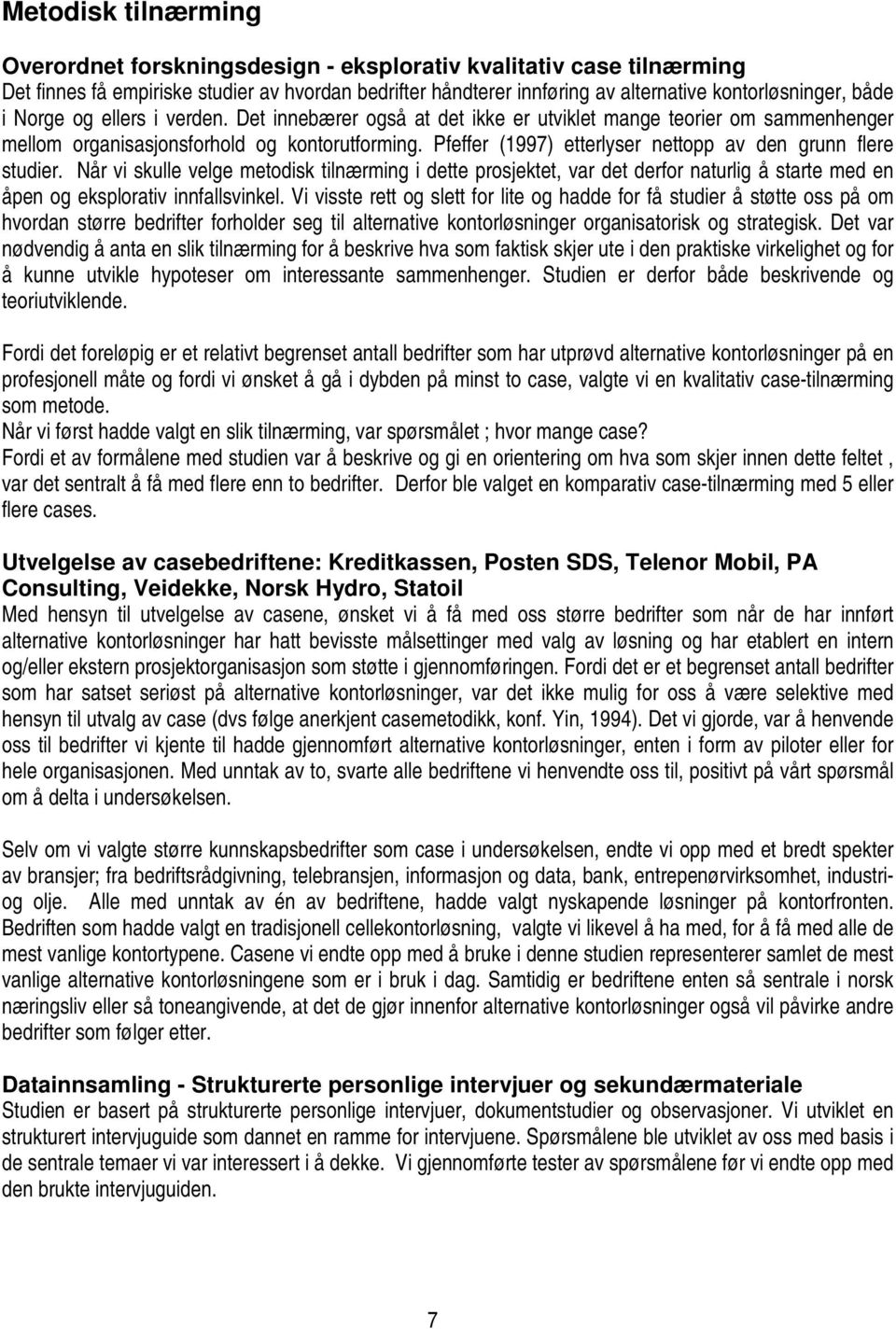 Pfeffer (1997) etterlyser nettopp av den grunn flere studier. Når vi skulle velge metodisk tilnærming i dette prosjektet, var det derfor naturlig å starte med en åpen og eksplorativ innfallsvinkel.