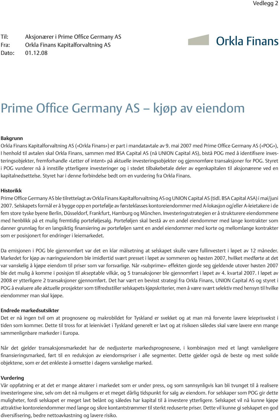 mai 2007 med Prime Office Germany AS («POG»), I henhold til avtalen skal Orkla Finans, sammen med BSA Capital AS (nå UNION Capital AS), bistå POG med å identifisere investeringsobjekter,