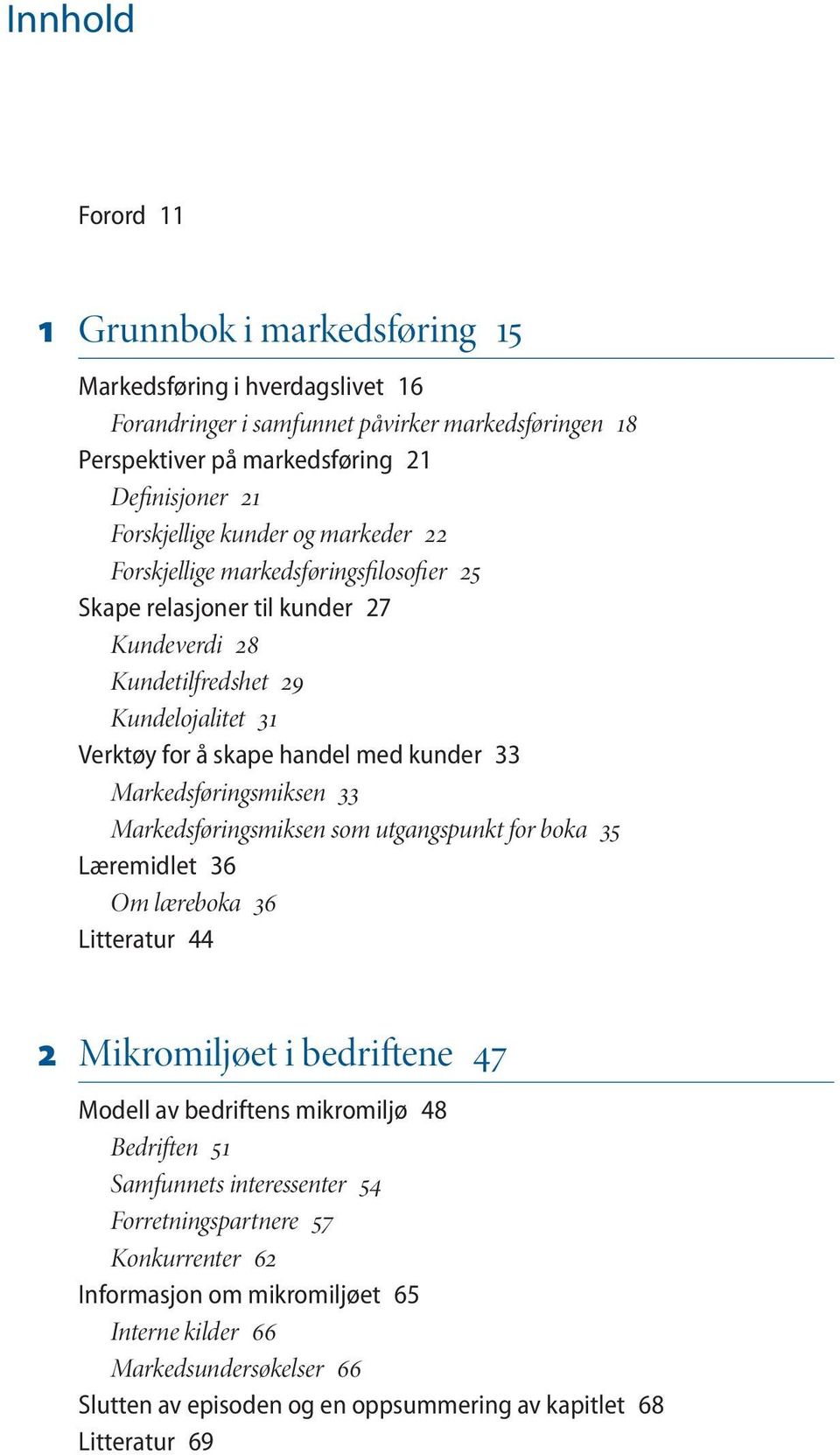 Markedsføringsmiksen 33 Markedsføringsmiksen som utgangspunkt for boka 35 Læremidlet 36 Om læreboka 36 Litteratur 44 2 Mikromiljøet i bedriftene 47 Modell av bedriftens mikromiljø 48 Bedriften 51