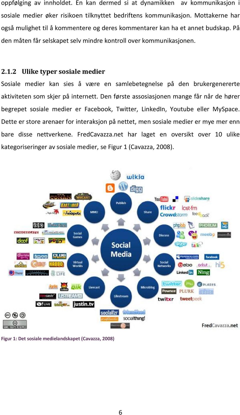 2 Ulike typer sosiale medier Sosiale medier kan sies å være en samlebetegnelse på den brukergenererte aktiviteten som skjer på internett.