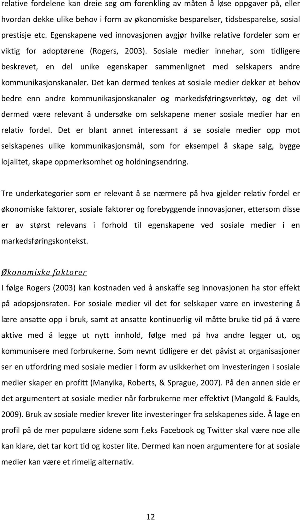 Sosiale medier innehar, som tidligere beskrevet, en del unike egenskaper sammenlignet med selskapers andre kommunikasjonskanaler.