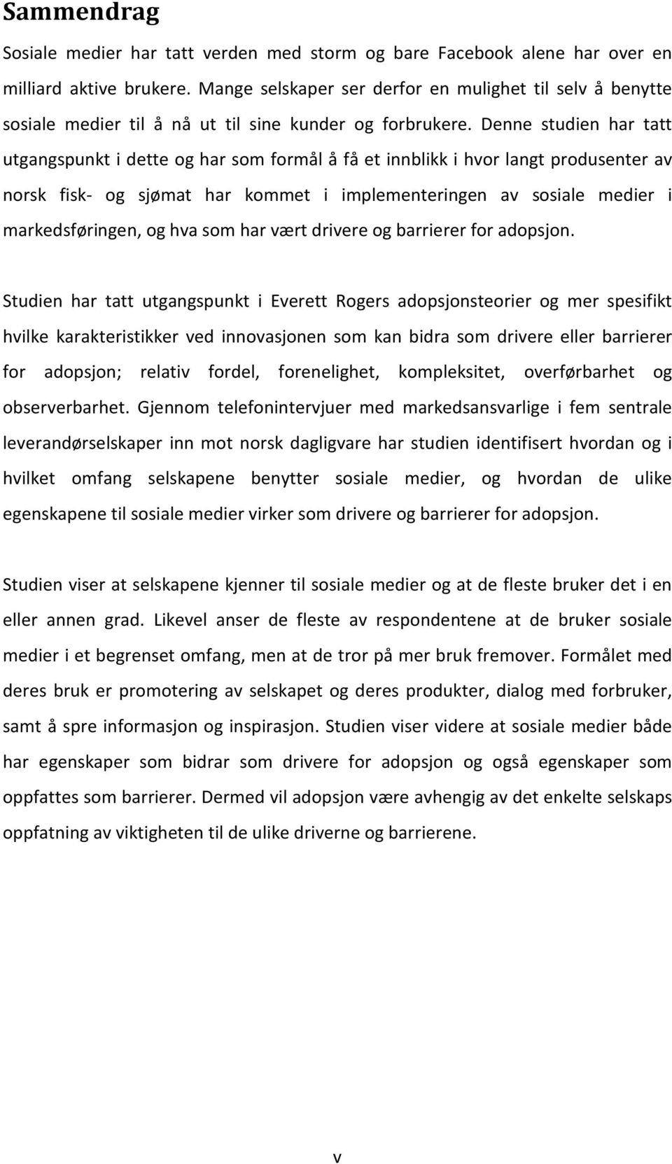 Denne studien har tatt utgangspunkt i dette og har som formål å få et innblikk i hvor langt produsenter av norsk fisk- og sjømat har kommet i implementeringen av sosiale medier i markedsføringen, og