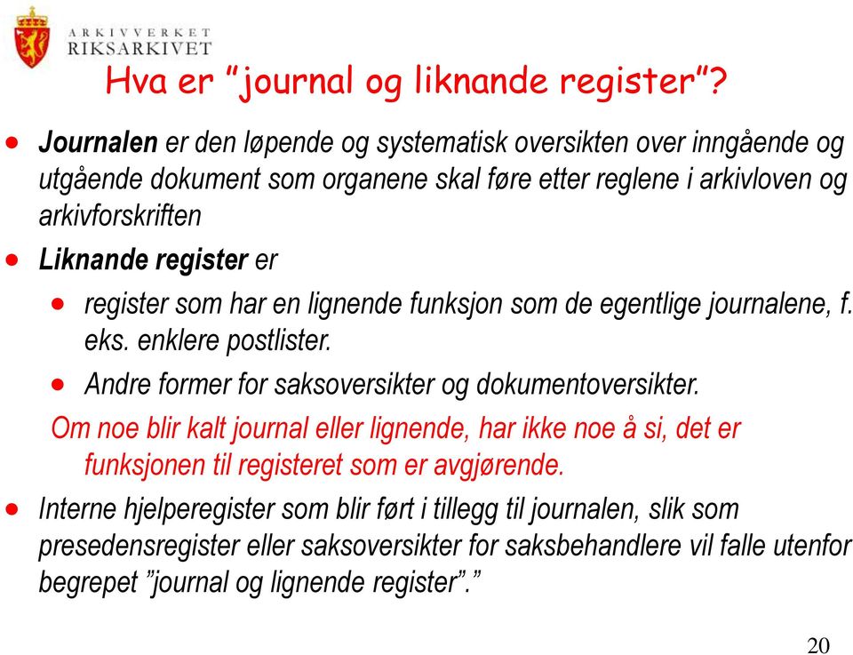 register er register som har en lignende funksjon som de egentlige journalene, f. eks. enklere postlister. Andre former for saksoversikter og dokumentoversikter.