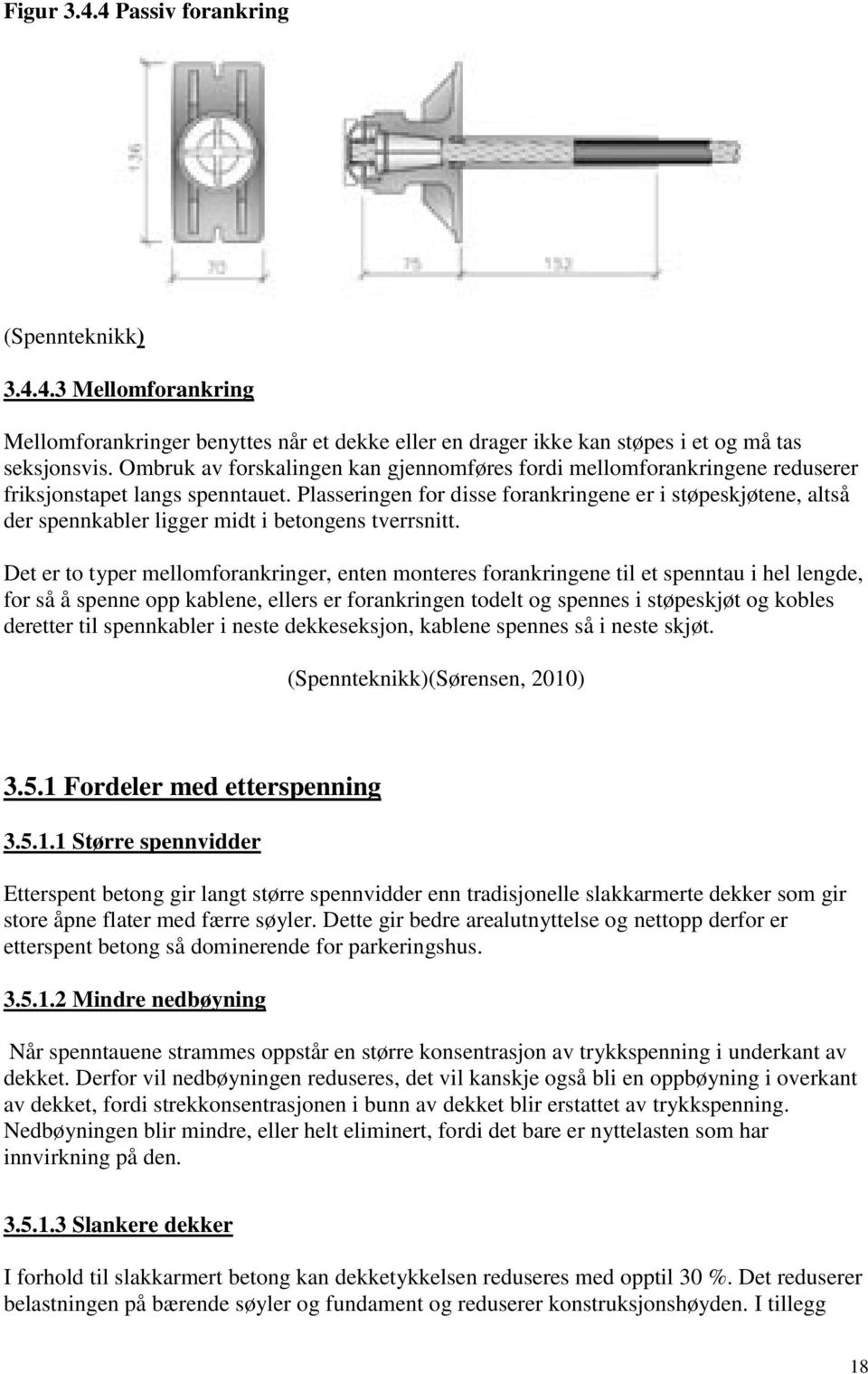 Plasseringen for disse forankringene er i støpeskjøtene, altså der spennkabler ligger midt i betongens tverrsnitt.