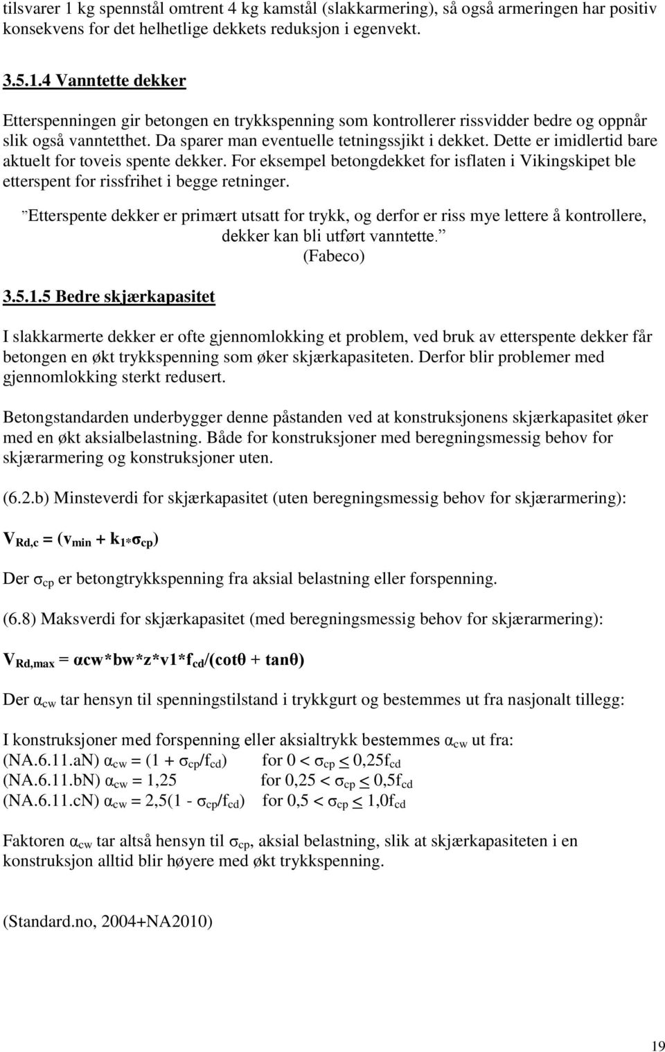 For eksempel betongdekket for isflaten i Vikingskipet ble etterspent for rissfrihet i begge retninger.