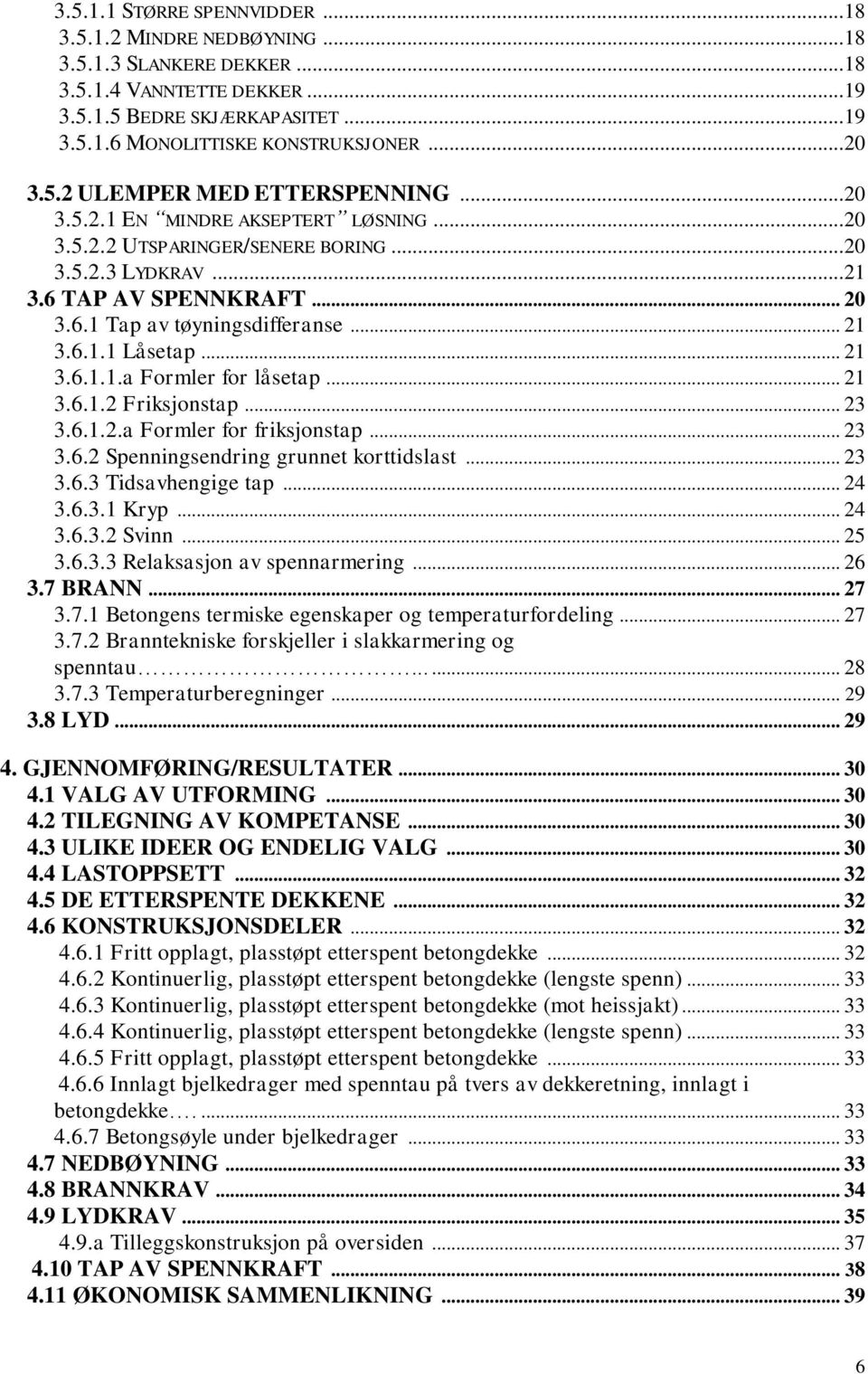 .. 21 3.6.1.1 Låsetap... 21 3.6.1.1.a Formler for låsetap... 21 3.6.1.2 Friksjonstap... 23 3.6.1.2.a Formler for friksjonstap... 23 3.6.2 Spenningsendring grunnet korttidslast... 23 3.6.3 Tidsavhengige tap.