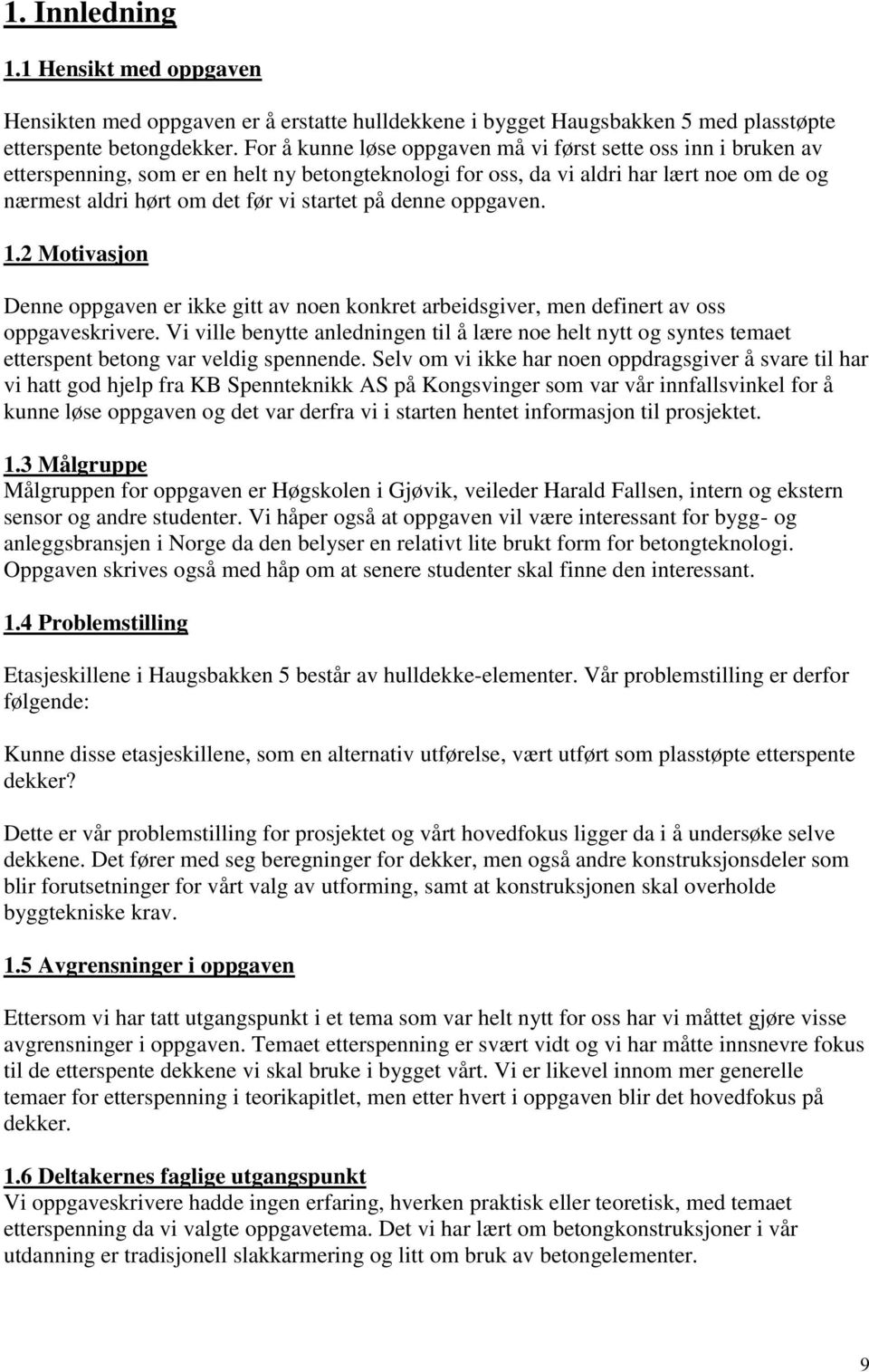 denne oppgaven. 1.2 Motivasjon Denne oppgaven er ikke gitt av noen konkret arbeidsgiver, men definert av oss oppgaveskrivere.