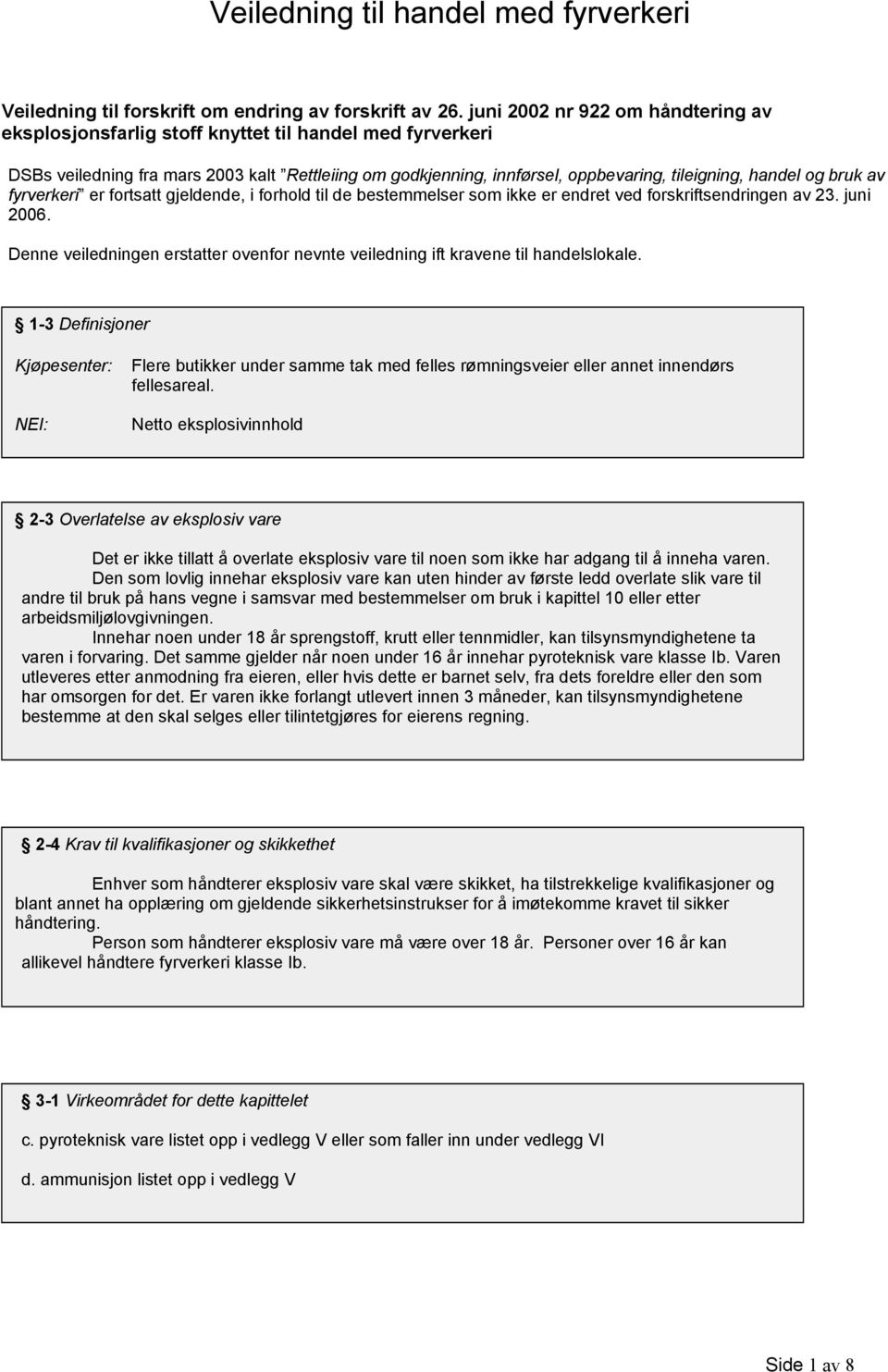 bruk av fyrverkeri er fortsatt gjeldende, i forhold til de bestemmelser som ikke er endret ved forskriftsendringen av 23. juni 2006.